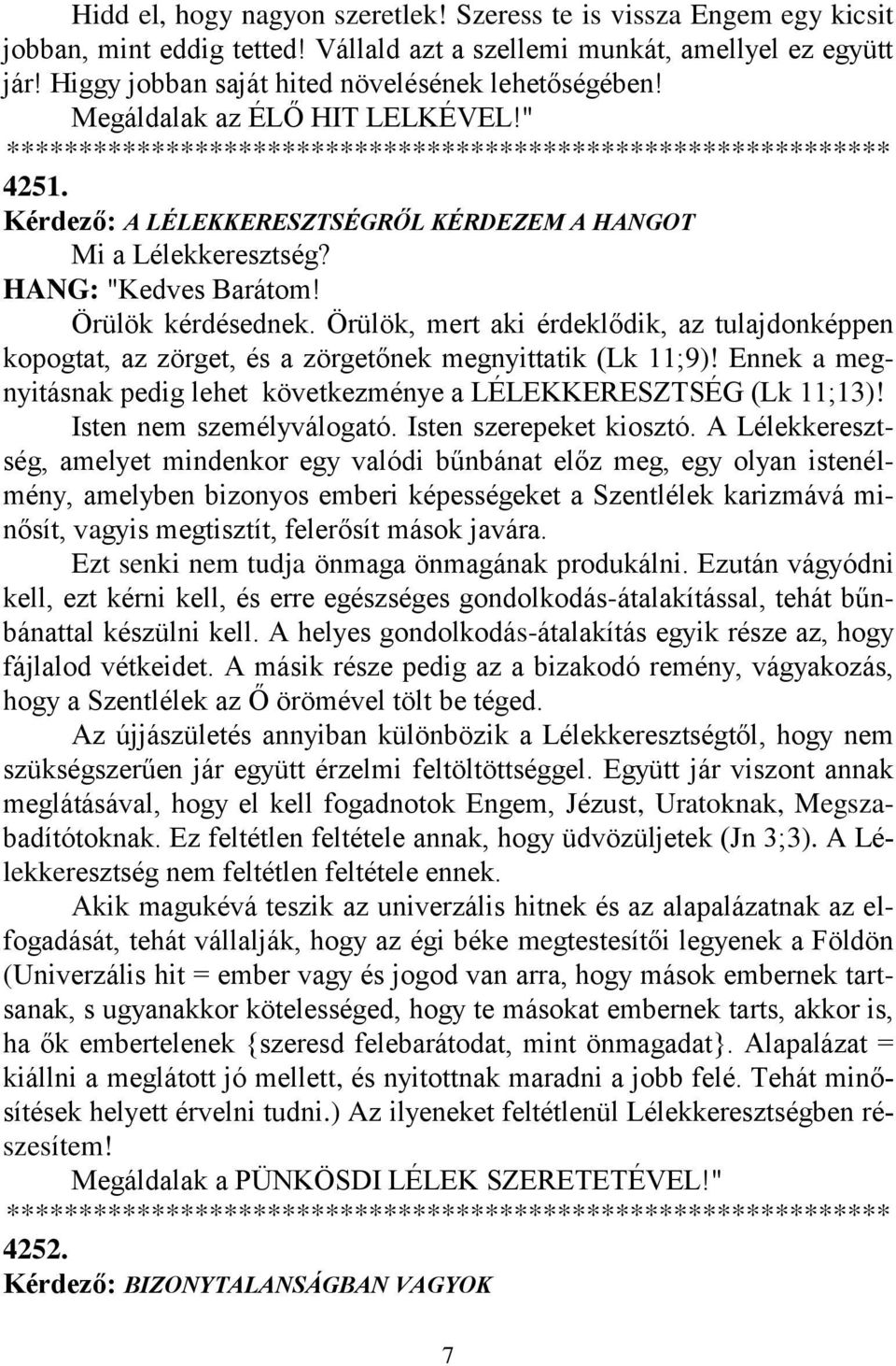 Kérdező: A LÉLEKKERESZTSÉGRŐL KÉRDEZEM A HANGOT Mi a Lélekkeresztség? HANG: "Kedves Barátom! Örülök kérdésednek.