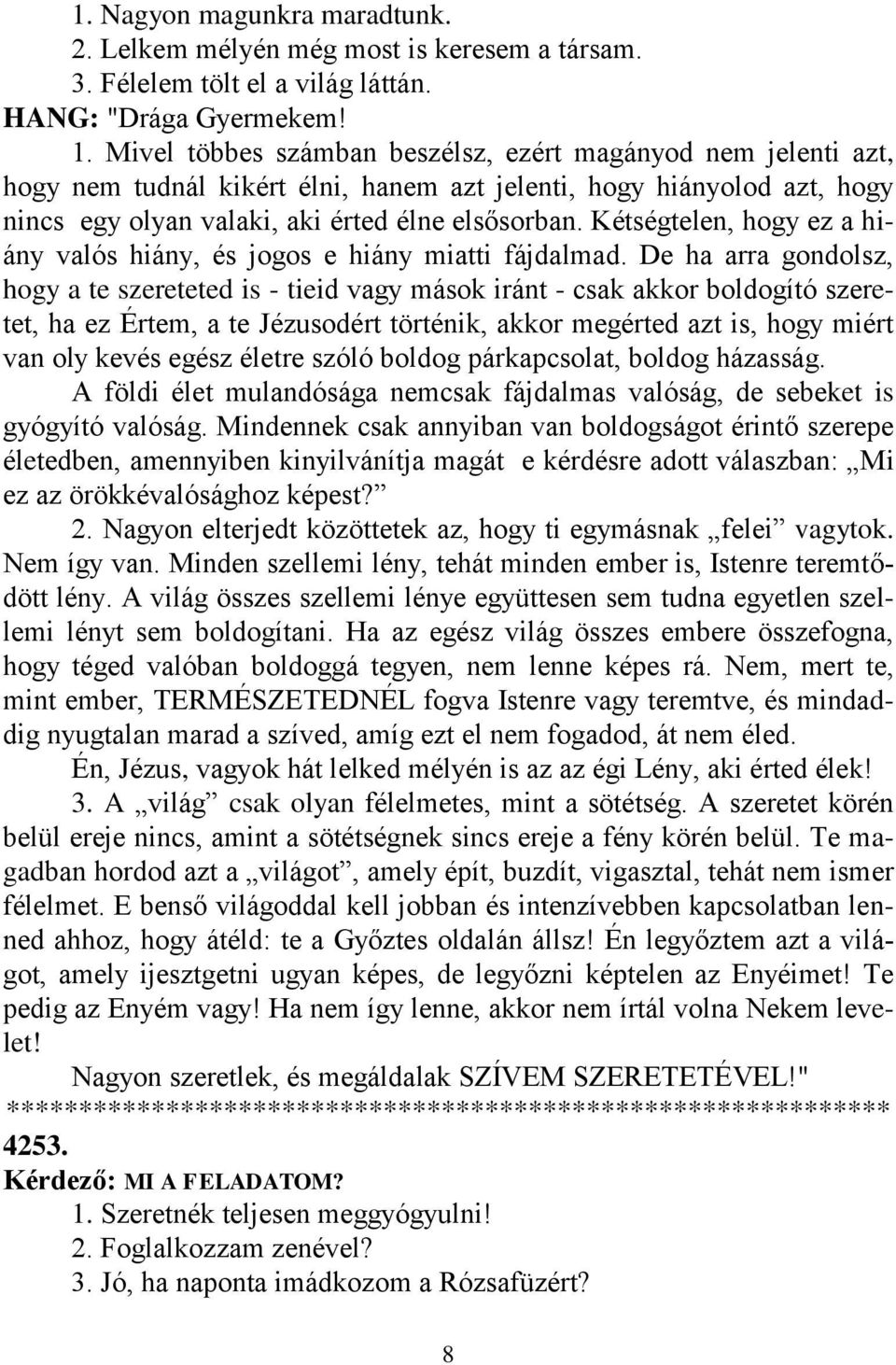 Kétségtelen, hogy ez a hiány valós hiány, és jogos e hiány miatti fájdalmad.