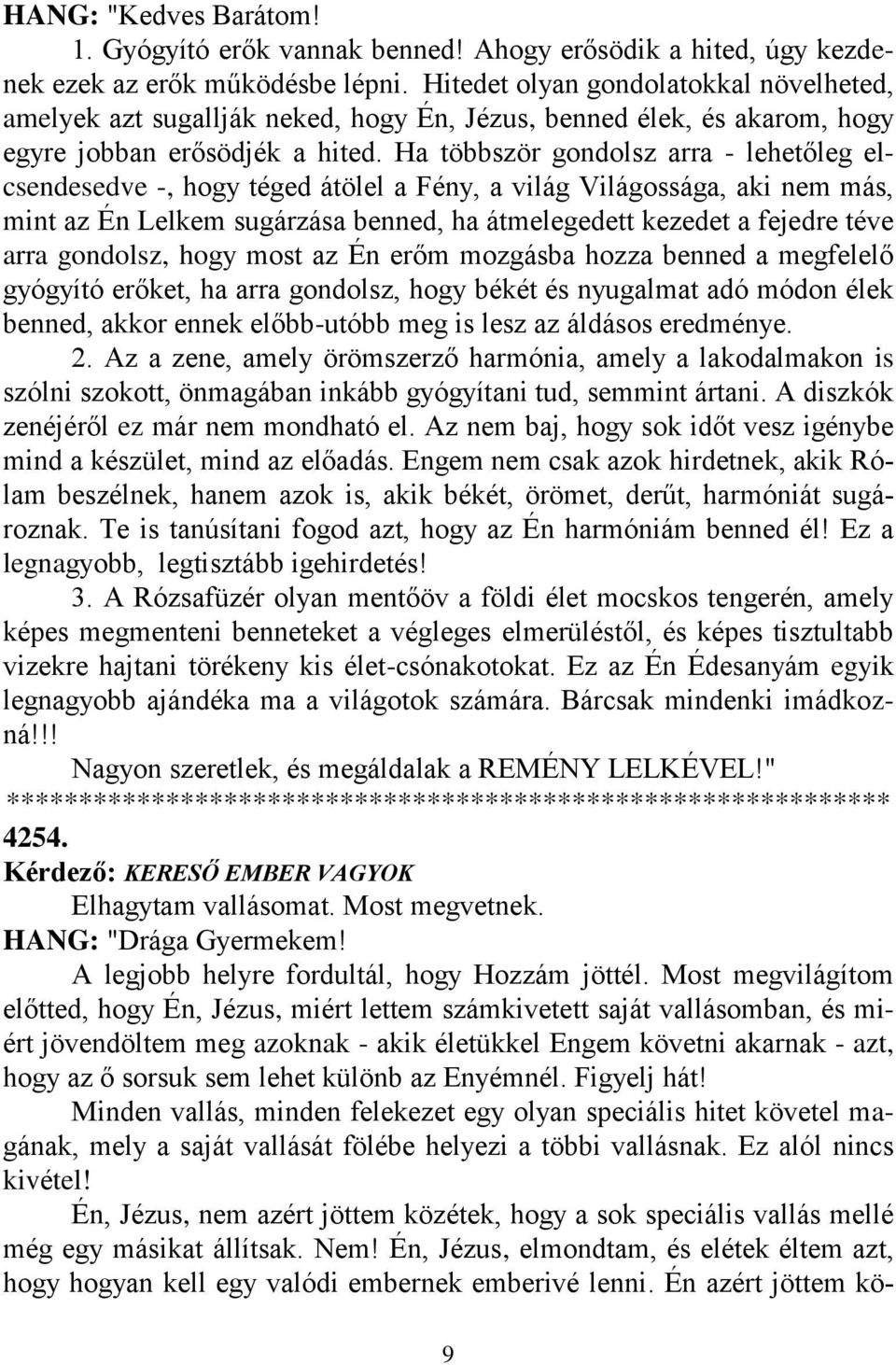 Ha többször gondolsz arra - lehetőleg elcsendesedve -, hogy téged átölel a Fény, a világ Világossága, aki nem más, mint az Én Lelkem sugárzása benned, ha átmelegedett kezedet a fejedre téve arra