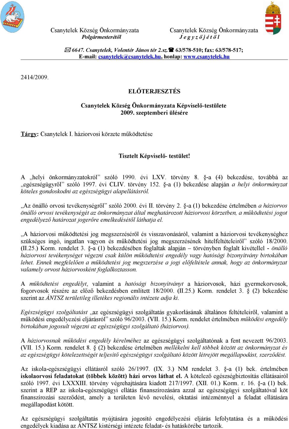 szeptemberi ülésére Tárgy: Csanytelek I. háziorvosi körzete működtetése Tisztelt Képviselő- testület! A helyi önkormányzatokról szóló 1990. évi LXV. törvény 8.