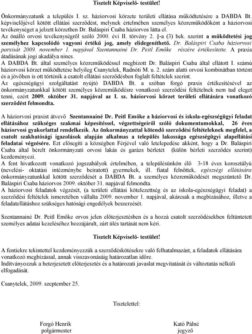 Az önálló orvosi tevékenységről szóló 2000. évi II. törvény 2. -a (3) bek. szerint a működtetési jog személyhez kapcsolódó vagyoni értékű jog, amely elidegeníthető. Dr.