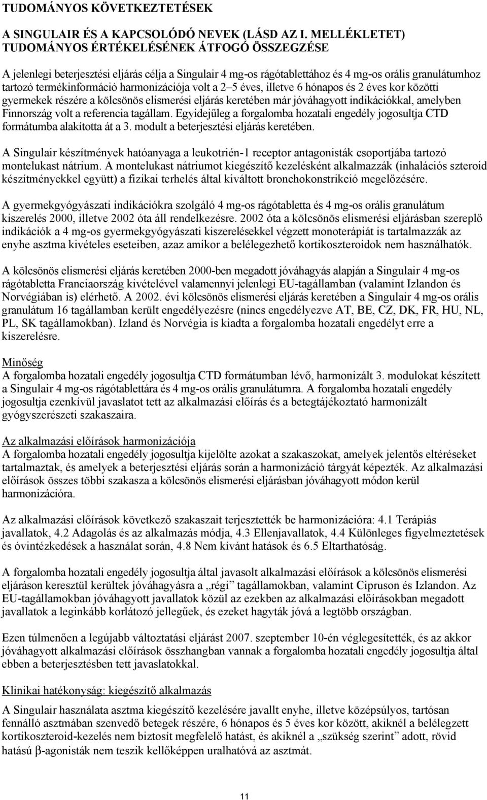 volt a 2 5 éves, illetve 6 hónapos és 2 éves kor közötti gyermekek részére a kölcsönös elismerési eljárás keretében már jóváhagyott indikációkkal, amelyben Finnország volt a referencia tagállam.