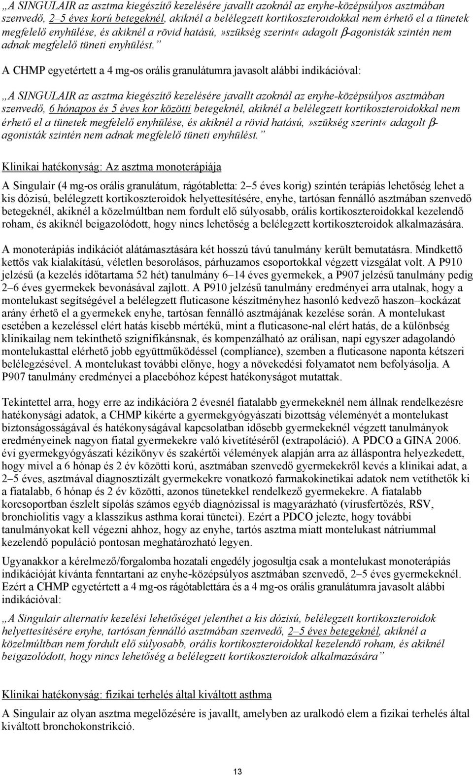 A CHMP egyetértett a -os orális granulátumra javasolt alábbi indikációval: A SINGULAIR az asztma kiegészítő kezelésére javallt azoknál az enyhe-középsúlyos asztmában szenvedő, 6 hónapos és 5 éves kor