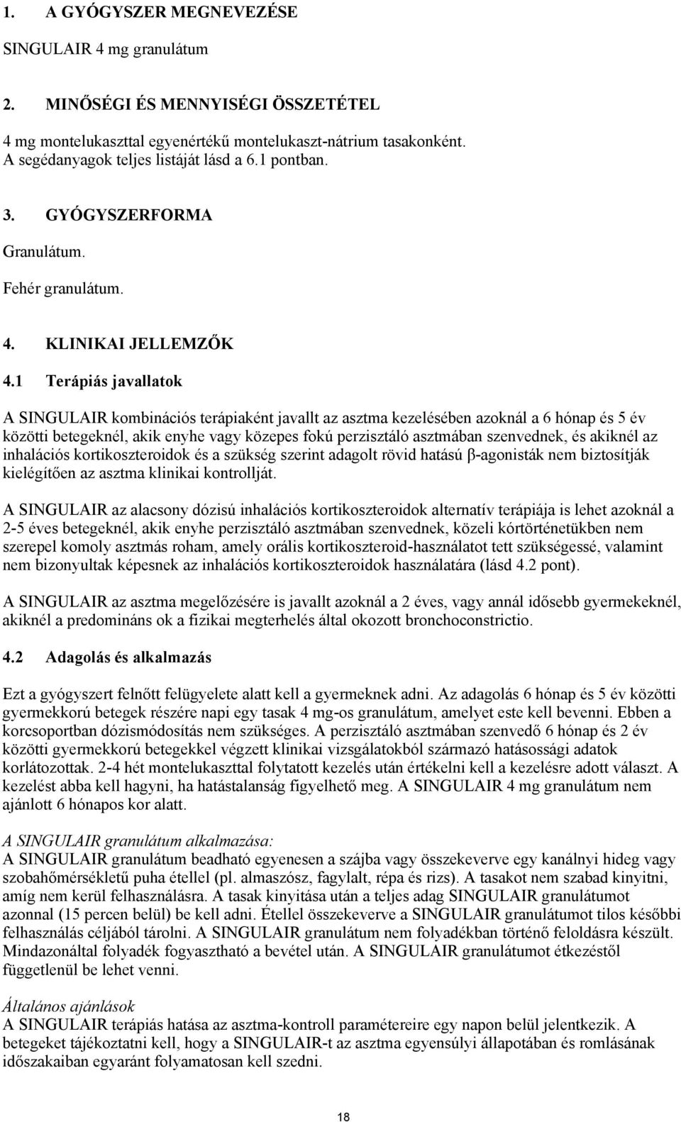 1 Terápiás javallatok A SINGULAIR kombinációs terápiaként javallt az asztma kezelésében azoknál a 6 hónap és 5 év közötti betegeknél, akik enyhe vagy közepes fokú perzisztáló asztmában szenvednek, és