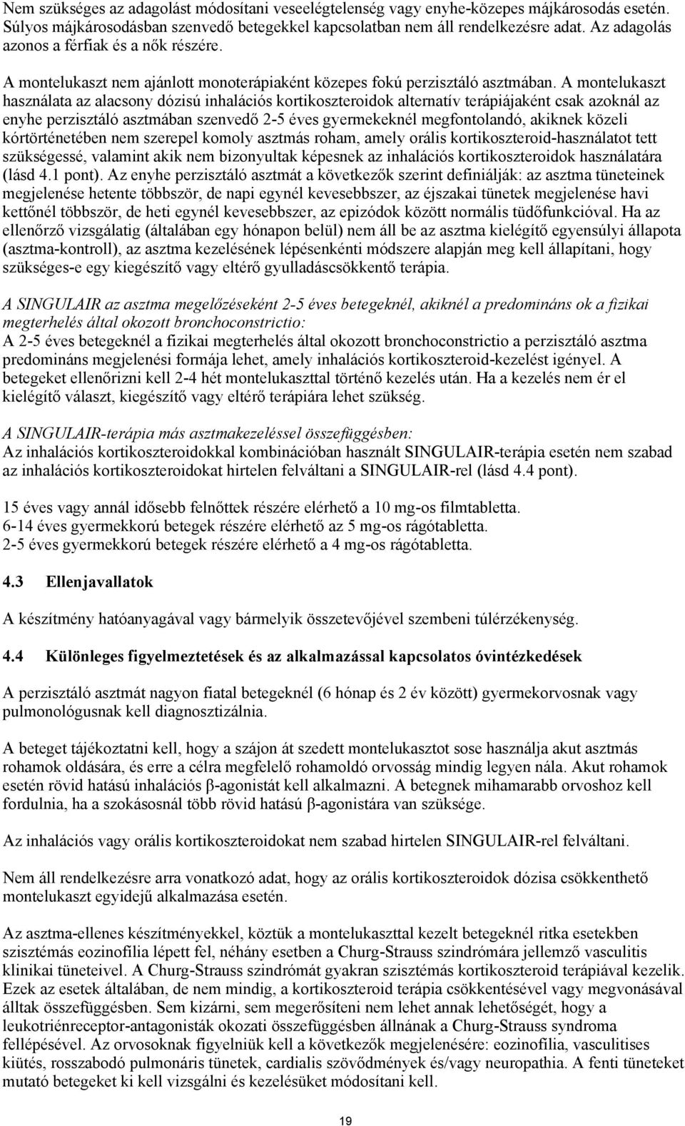 A montelukaszt használata az alacsony dózisú inhalációs kortikoszteroidok alternatív terápiájaként csak azoknál az enyhe perzisztáló asztmában szenvedő 2-5 éves gyermekeknél megfontolandó, akiknek