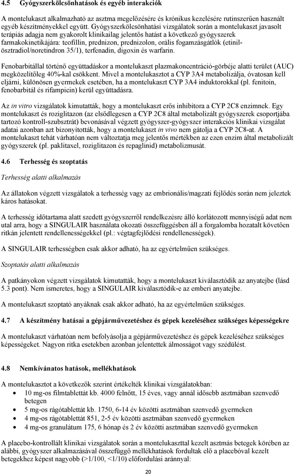prednizolon, orális fogamzásgátlók (etinilösztradiol/noretindron 35/1), terfenadin, digoxin és warfarin.