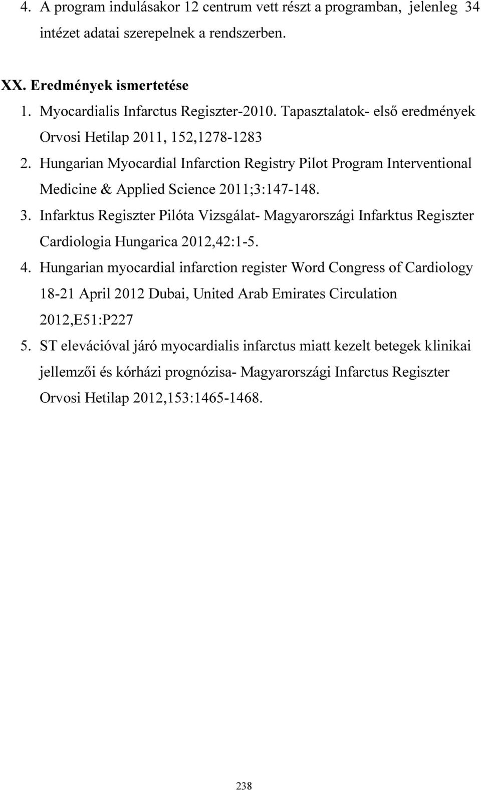 Infarktus Regiszter Pilóta Vizsgálat- Magyarországi Infarktus Regiszter Cardiologia Hungarica 2012,42:1-5. 4.