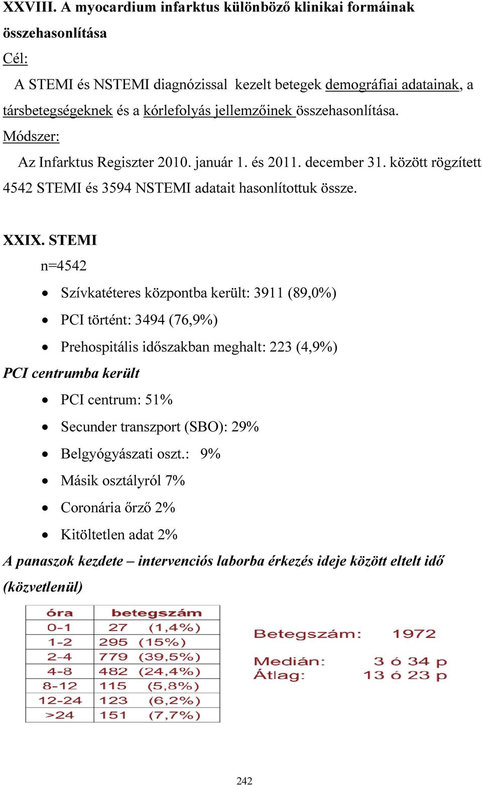 jellemzőinek összehasonlítása. Módszer: Az Infarktus Regiszter 2010. január 1. és 2011. december 31. között rögzített 4542 STEMI és 3594 NSTEMI adatait hasonlítottuk össze. XXIX.