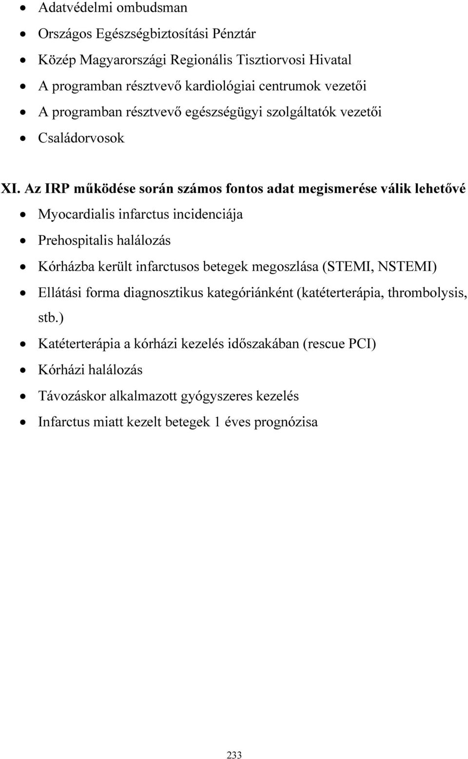 Az IRP működése során számos fontos adat megismerése válik lehetővé Myocardialis infarctus incidenciája Prehospitalis halálozás Kórházba került infarctusos betegek