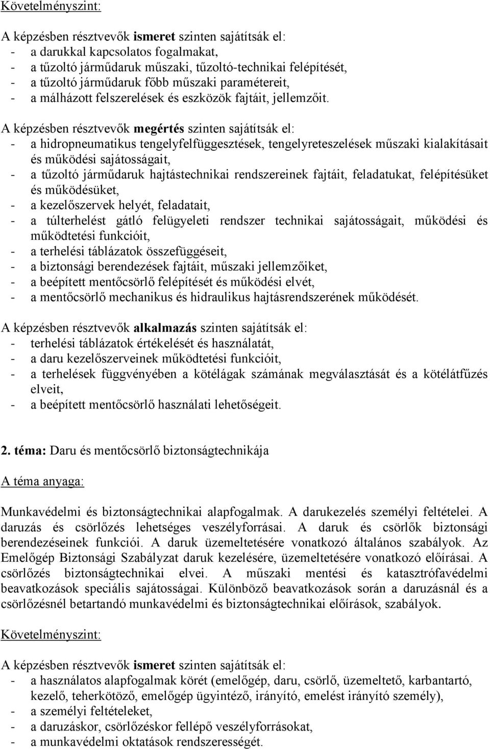 A képzésben résztvevők megértés szinten sajátítsák el: - a hidropneumatikus tengelyfelfüggesztések, tengelyreteszelések műszaki kialakításait és működési sajátosságait, - a tűzoltó járműdaruk