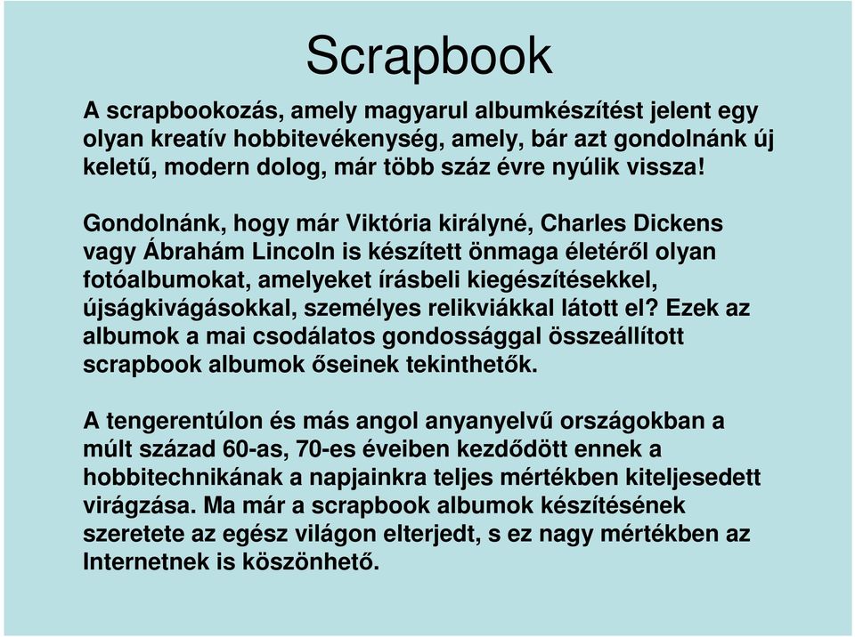 relikviákkal látott el? Ezek az albumok a mai csodálatos gondossággal összeállított scrapbook albumok őseinek tekinthetők.