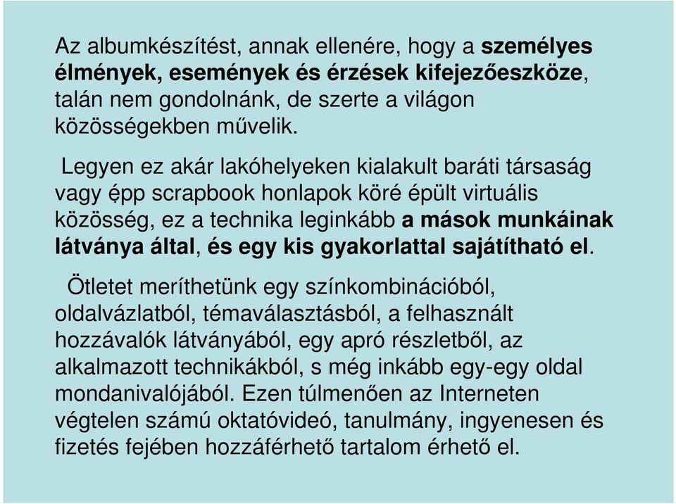 scrapbook honlapok köré épült virtuális közösség, ez a technika leginkább a mások munkáinak látványa által, és egy kis gyakorlattal sajátítható el.