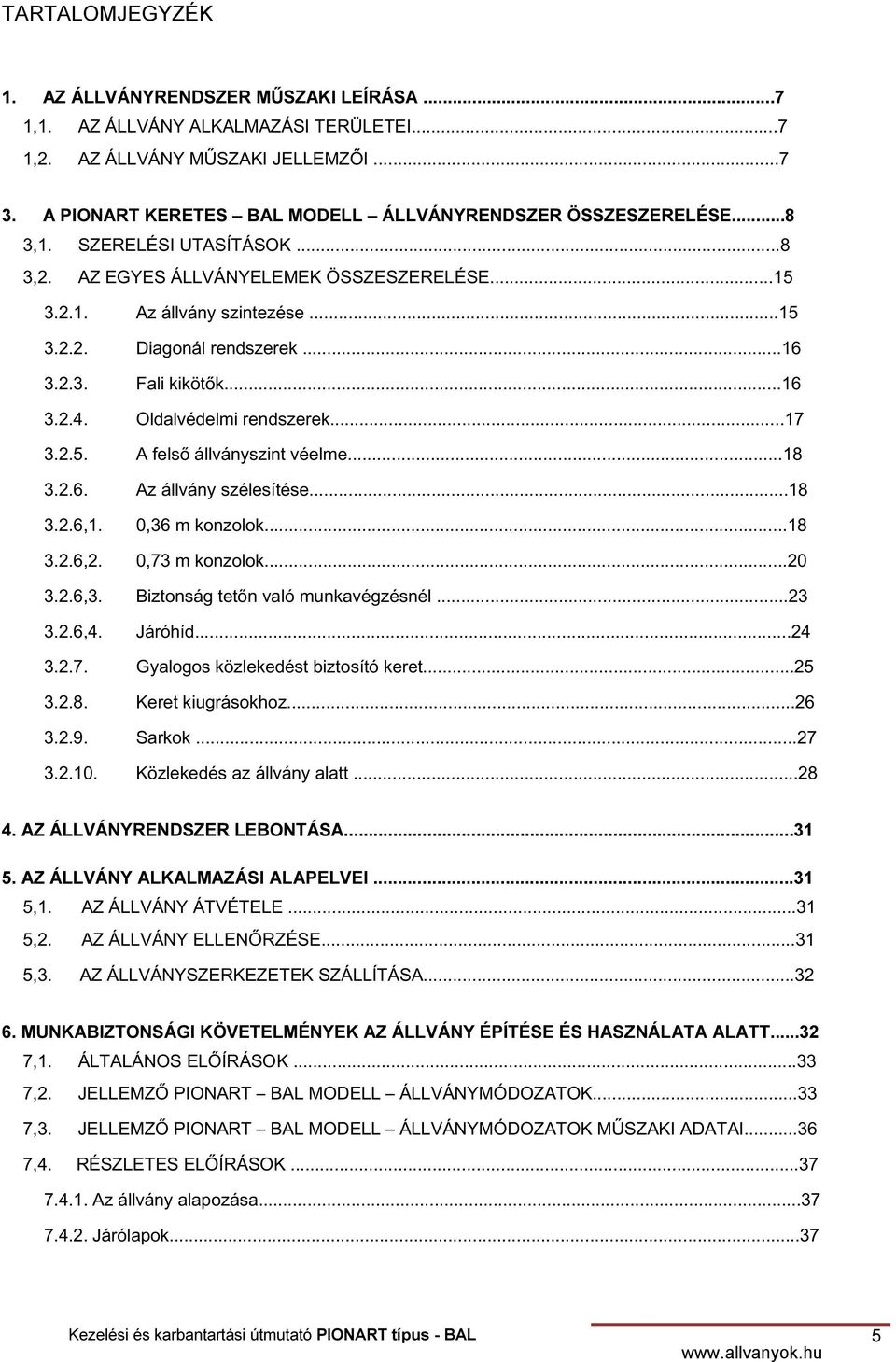 ..16 3.2.3. Fali kikötők...16 3.2.4. Oldalvédelmi rendszerek...17 3.2.5. A felső állványszint véelme...18 3.2.6. Az állvány szélesítése...18 3.2.6,1. 0,36 m konzolok...18 3.2.6,2. 0,73 m konzolok.