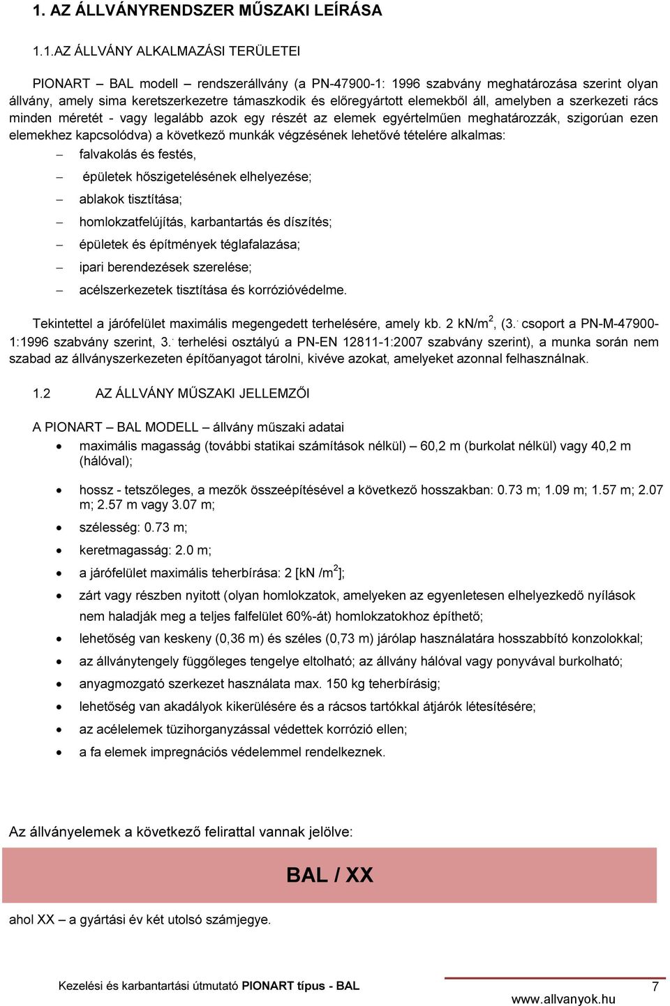 következő munkák végzésének lehetővé tételére alkalmas: falvakolás és festés, épületek hőszigetelésének elhelyezése; ablakok tisztítása; homlokzatfelújítás, karbantartás és díszítés; épületek és