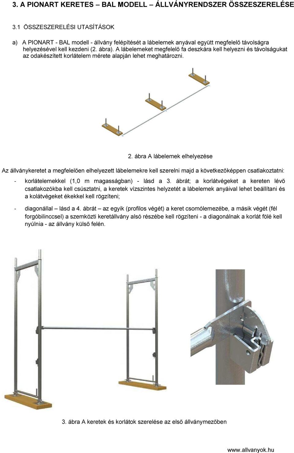 A lábelemeket megfelelő fa deszkára kell helyezni és távolságukat az odakészített korlátelem mérete alapján lehet meghatározni. 2.