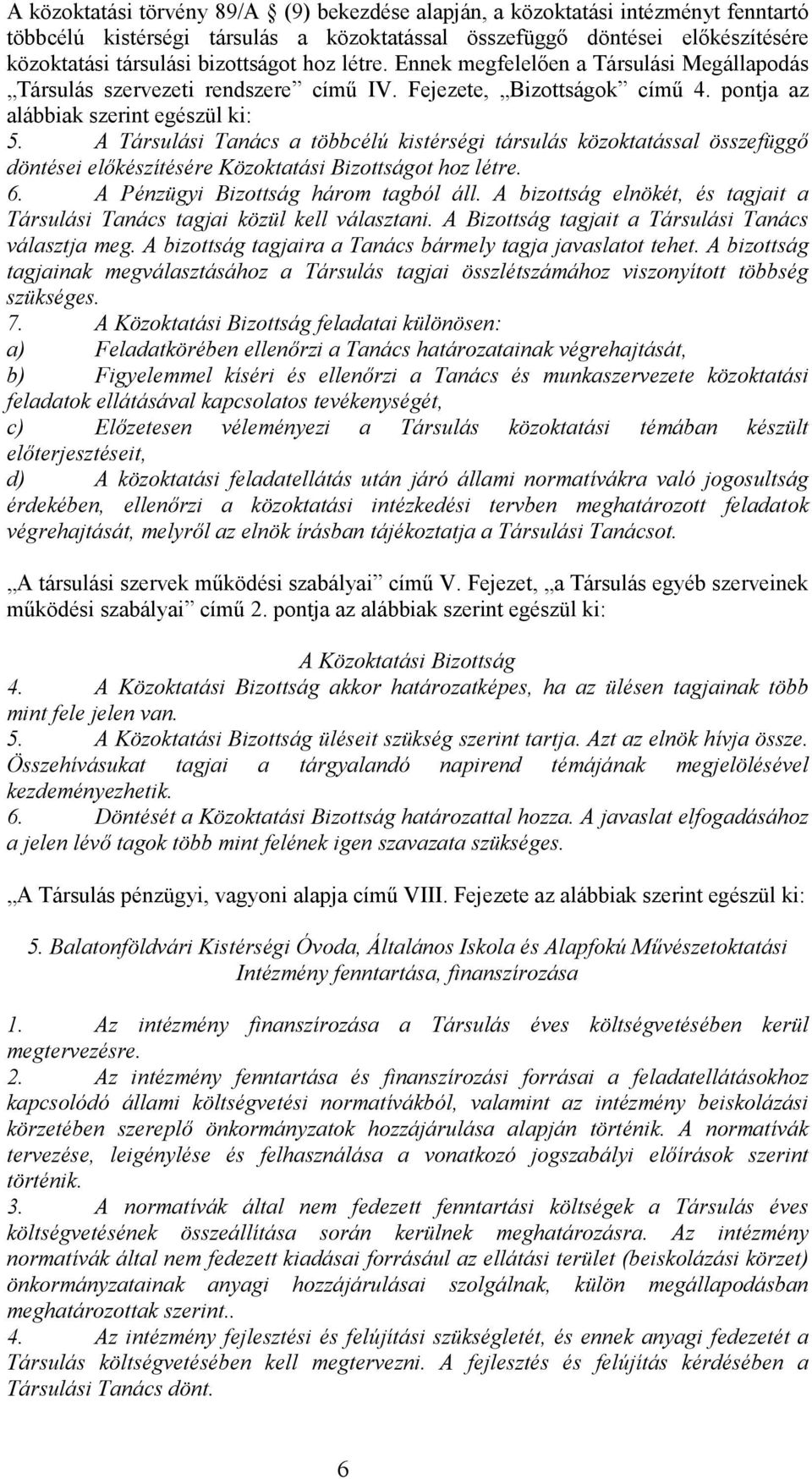 A Társulási Tanács a többcélú kistérségi társulás közoktatással összefüggı döntései elıkészítésére Közoktatási Bizottságot hoz létre. 6. A Pénzügyi Bizottság három tagból áll.