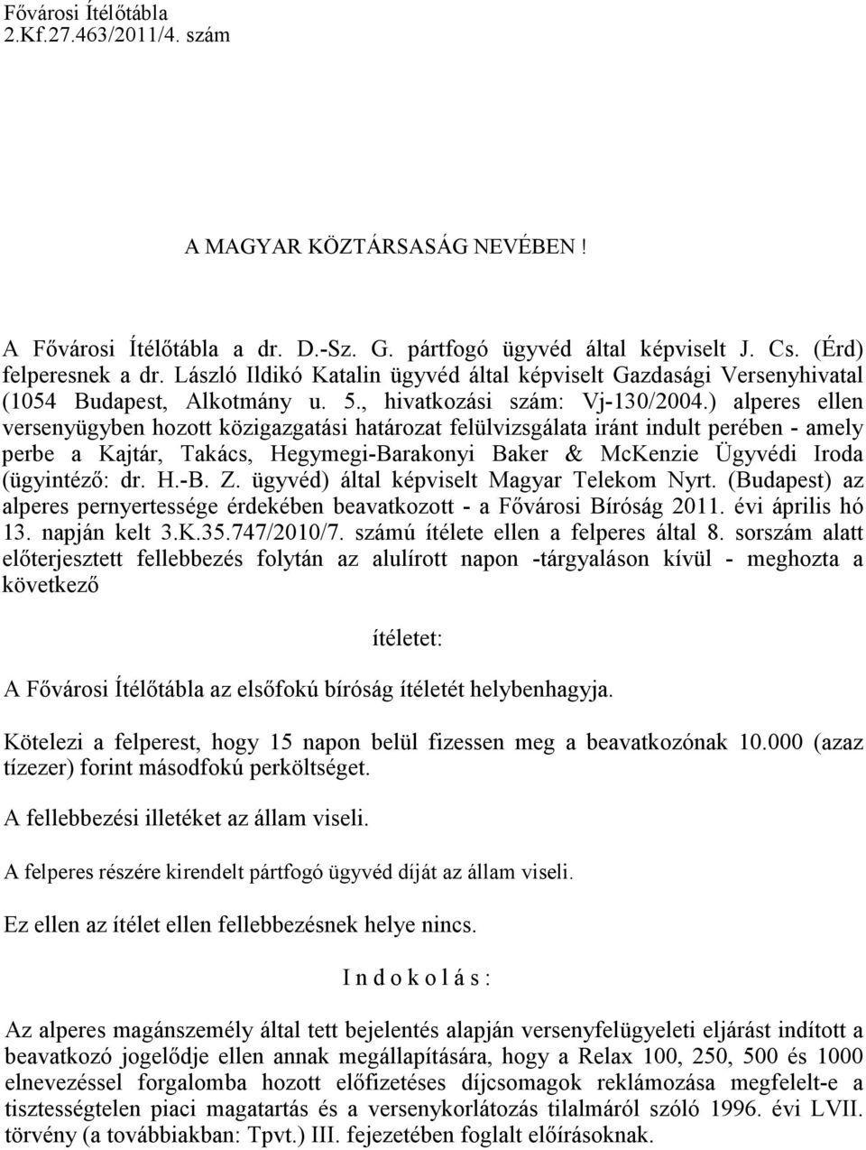 ) alperes ellen versenyügyben hozott közigazgatási határozat felülvizsgálata iránt indult perében - amely perbe a Kajtár, Takács, Hegymegi-Barakonyi Baker & McKenzie Ügyvédi Iroda (ügyintézı: dr. H.-B. Z.