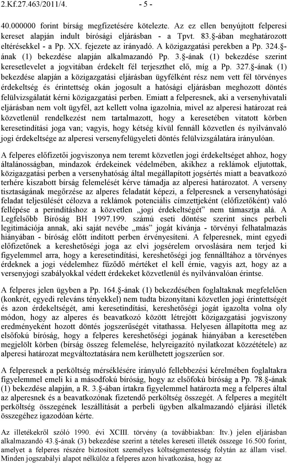 327. -ának (1) bekezdése alapján a közigazgatási eljárásban ügyfélként rész nem vett fél törvényes érdekeltség és érintettség okán jogosult a hatósági eljárásban meghozott döntés felülvizsgálatát