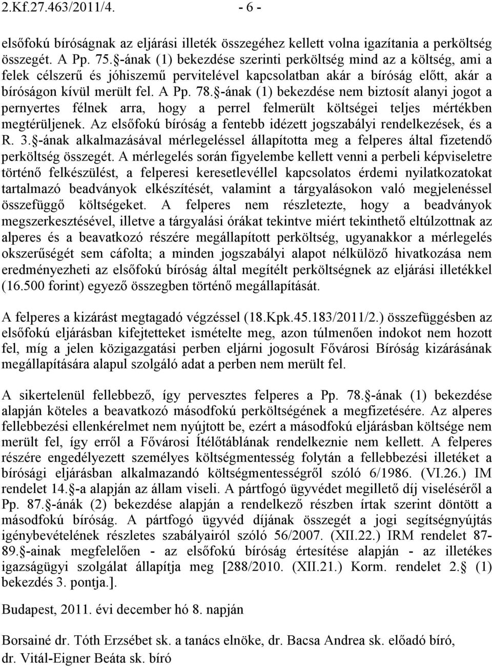 -ának (1) bekezdése nem biztosít alanyi jogot a pernyertes félnek arra, hogy a perrel felmerült költségei teljes mértékben megtérüljenek.