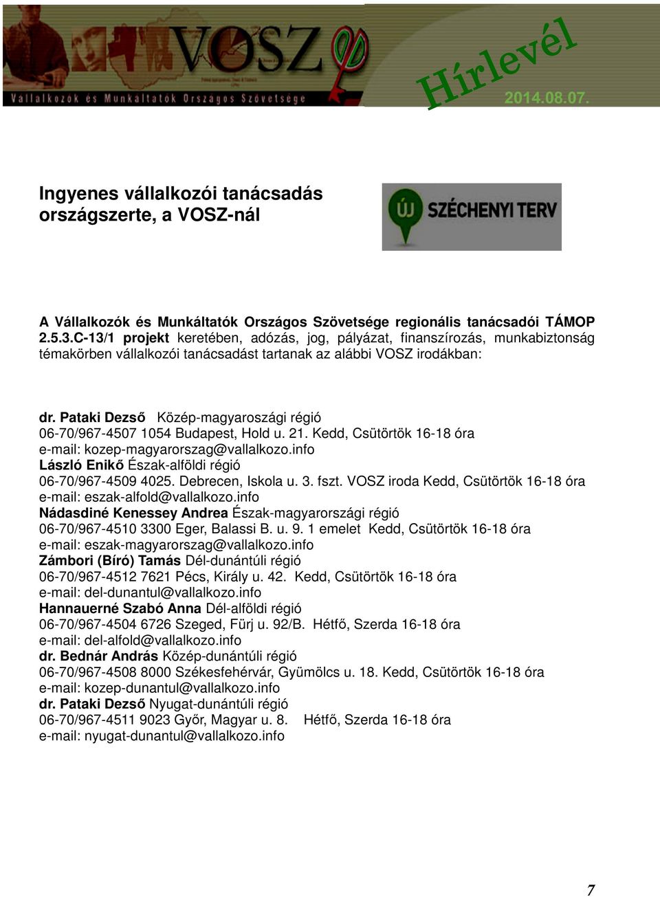 Pataki Dezső Közép-magyaroszági régió 06-70/967-4507 1054 Budapest, Hold u. 21. Kedd, Csütörtök 16-18 óra e-mail: kozep-magyarorszag@vallalkozo.