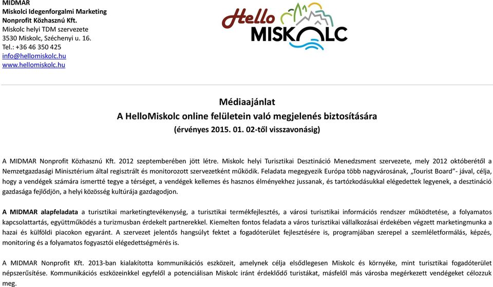 Feladata megegyezik Európa több nagyvárosának, Tourist Board - jával, célja, hogy a vendégek számára ismertté tegye a térséget, a vendégek kellemes és hasznos élményekhez jussanak, és