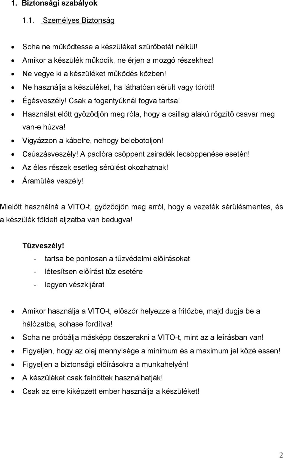 Vigyázzon a kábelre, nehogy belebotoljon! Csúszásveszély! A padlóra csöppent zsiradék lecsöppenése esetén! Az éles részek esetleg sérülést okozhatnak! Áramütés veszély!