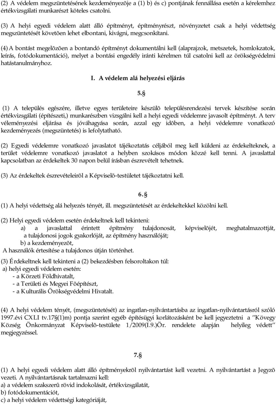 (4) A bontást megelõzõen a bontandó építményt dokumentálni kell (alaprajzok, metszetek, homlokzatok, leírás, fotódokumentáció), melyet a bontási engedély iránti kérelmen túl csatolni kell az