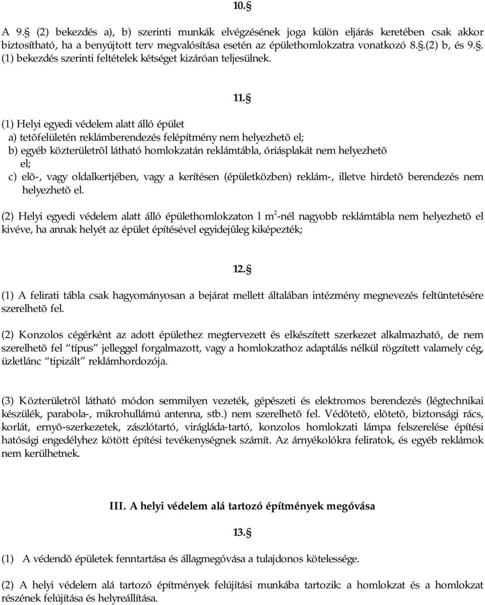 (1) Helyi egyedi védelem alatt álló épület a) tetõfelületén reklámberendezés felépítmény nem helyezhetõ el; b) egyéb közterületrõl látható homlokzatán reklámtábla, óriásplakát nem helyezhetõ el; c)