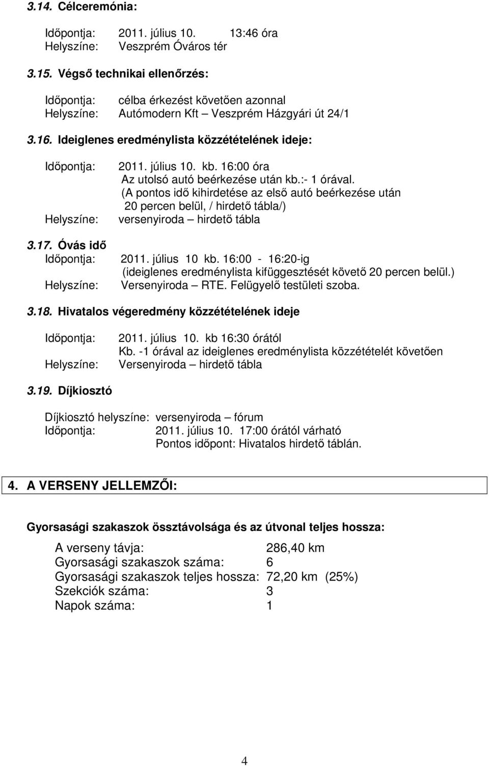 17. Óvás idő Időpontja: Helyszíne: 2011. július 10. kb. 16:00 óra Az utolsó autó beérkezése után kb.:- 1 órával.