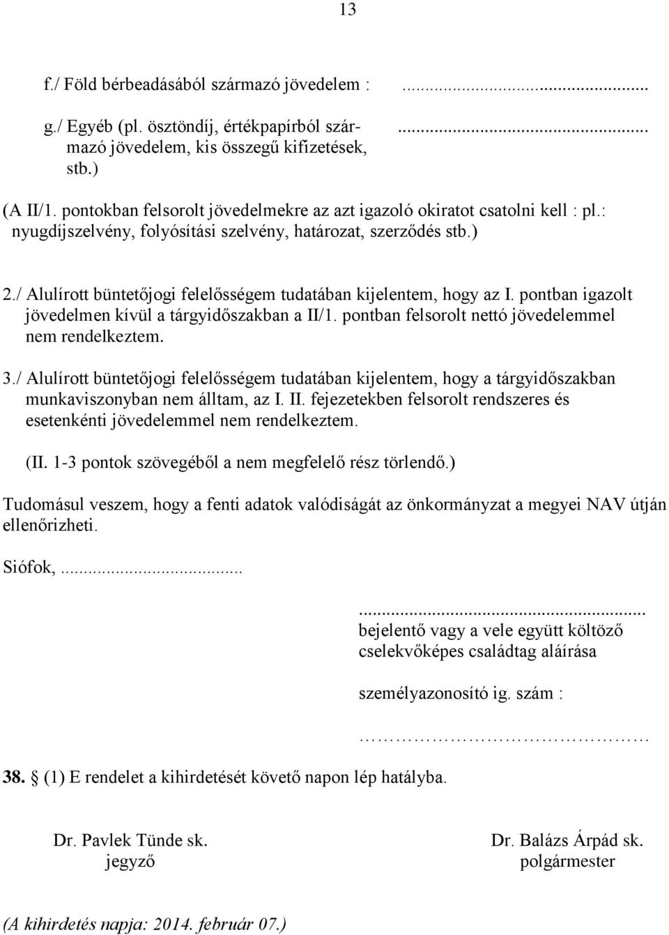 / Alulírott büntetőjogi felelősségem tudatában kijelentem, hogy az I. pontban igazolt jövedelmen kívül a tárgyidőszakban a II/1. pontban felsorolt nettó jövedelemmel nem rendelkeztem. 3.