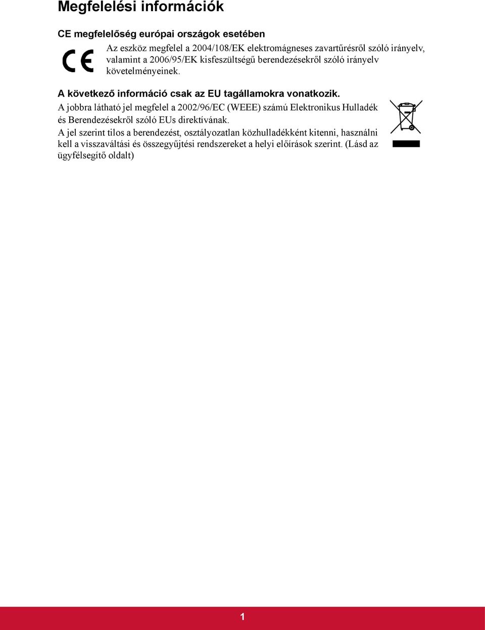 A jobbra látható jel megfelel a 2002/96/EC (WEEE) számú Elektronikus Hulladék és Berendezésekről szóló EUs direktívának.