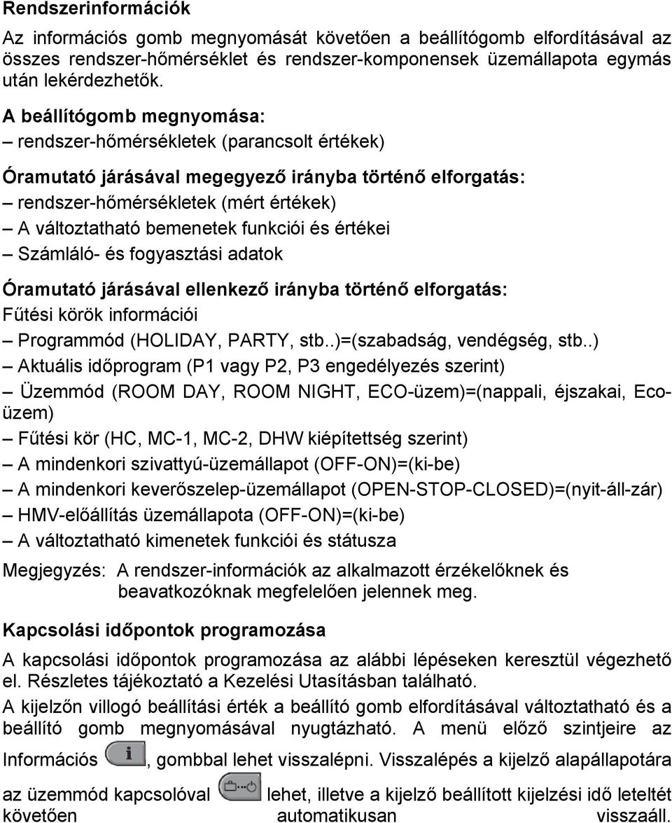 funkciói és értékei Számláló- és fogyasztási adatok Óramutató járásával ellenkező irányba történő elforgatás: Fűtési körök információi Programmód (HOLIDAY, PARTY, stb..)=(szabadság, vendégség, stb.