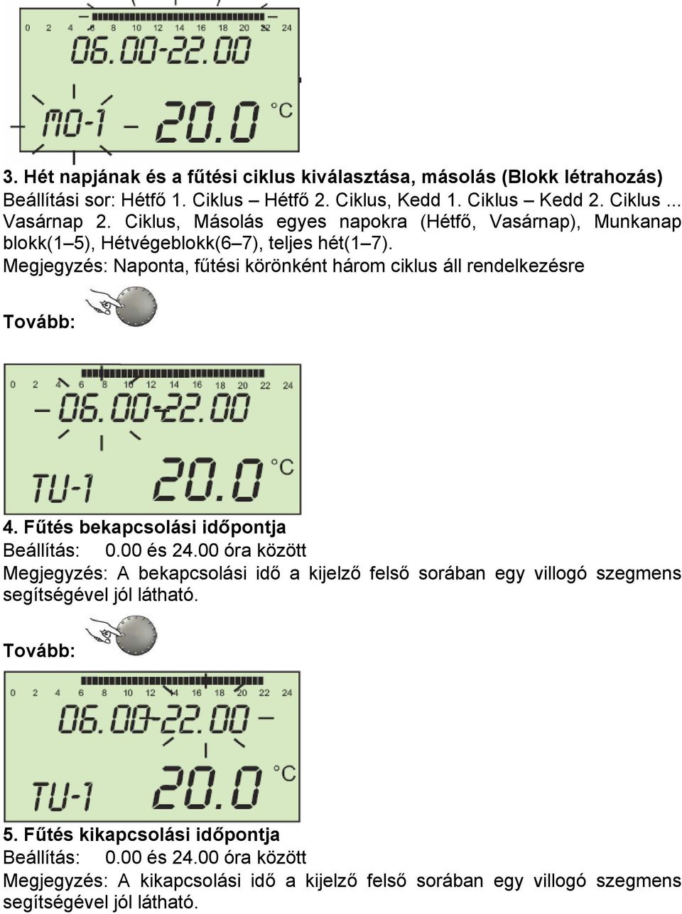 Megjegyzés: Naponta, fűtési körönként három ciklus áll rendelkezésre Tovább: 4. Fűtés bekapcsolási időpontja Beállítás: 0.00 és 24.