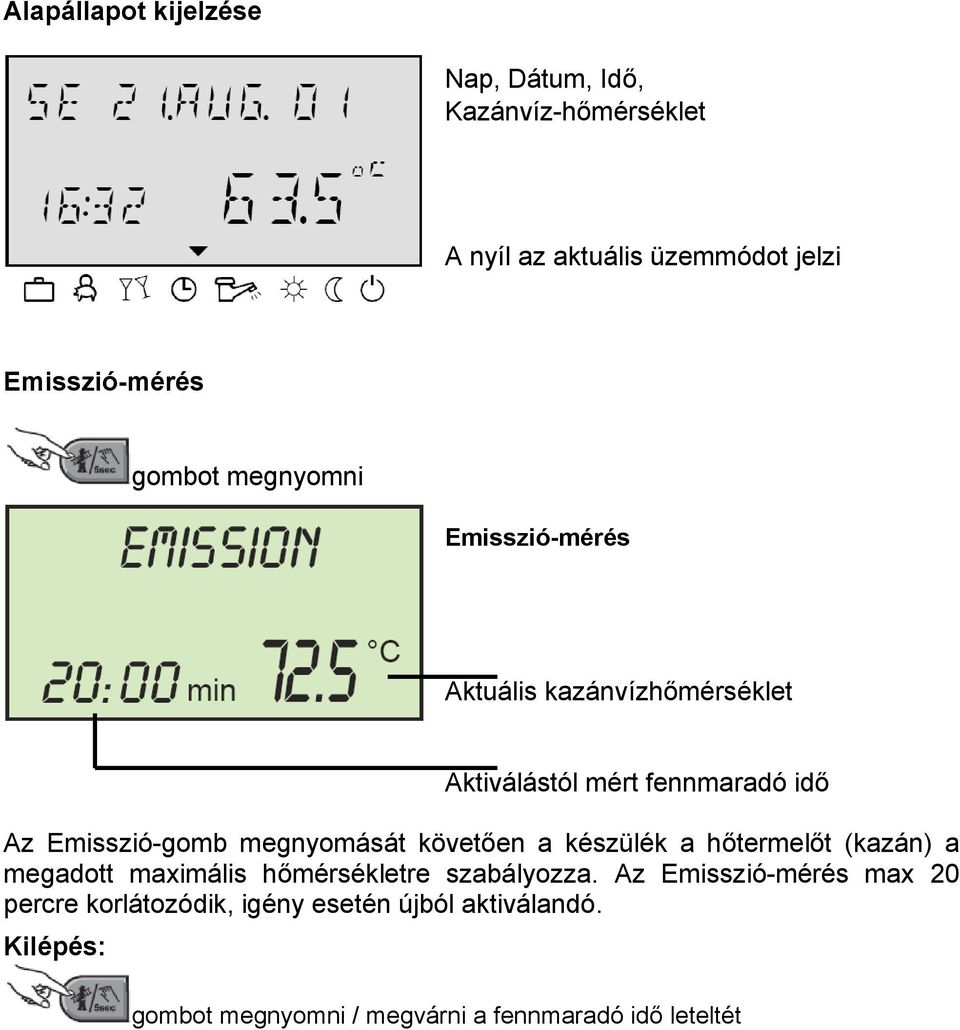 megnyomását követően a készülék a hőtermelőt (kazán) a megadott maximális hőmérsékletre szabályozza.