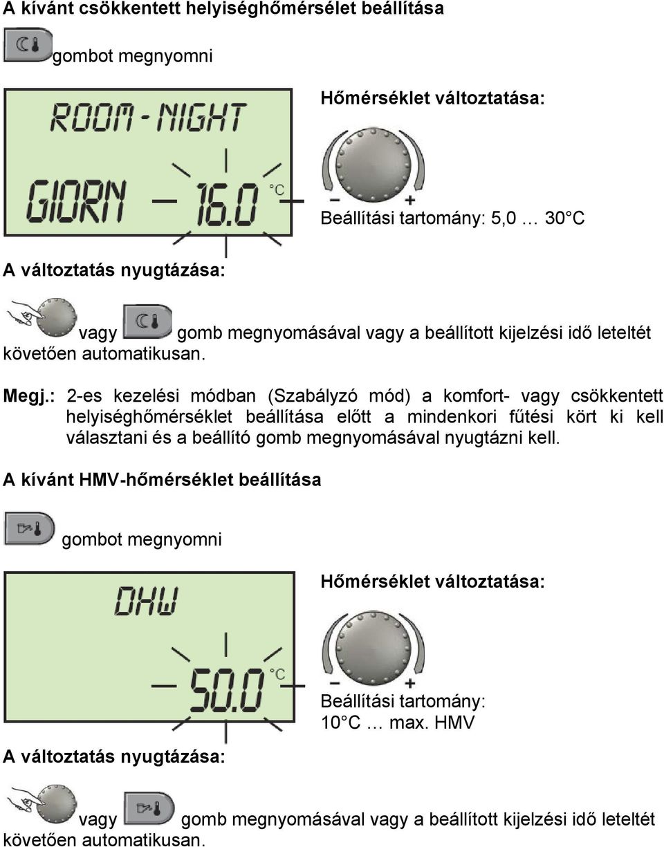 : 2-es kezelési módban (Szabályzó mód) a komfort- vagy csökkentett helyiséghőmérséklet beállítása előtt a mindenkori fűtési kört ki kell választani és a beállító gomb