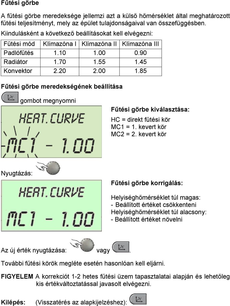 85 Fűtési görbe meredekségének beállítása gombot megnyomni Fűtési görbe kiválasztása: HC = direkt fűtési kör MC1 = 1. kevert kör MC2 = 2.