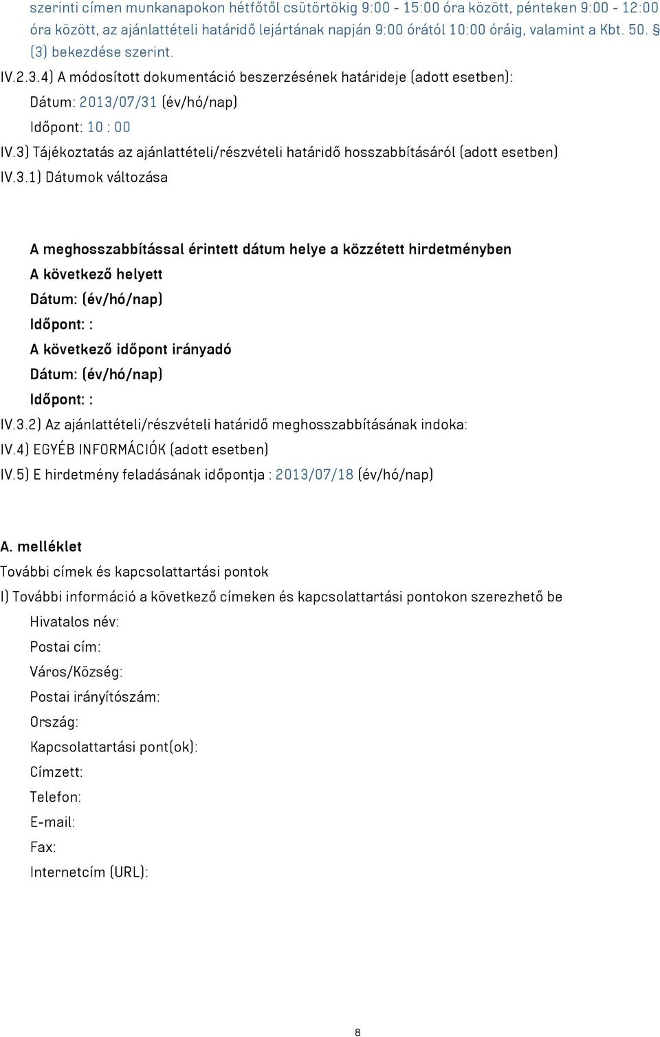 3) Tájékoztatás az ajánlattételi/részvételi határidő hosszabbításáról (adott esetben) IV.3.1) Dátumok változása A meghosszabbítással érintett dátum helye a közzétett hirdetményben A következő helyett