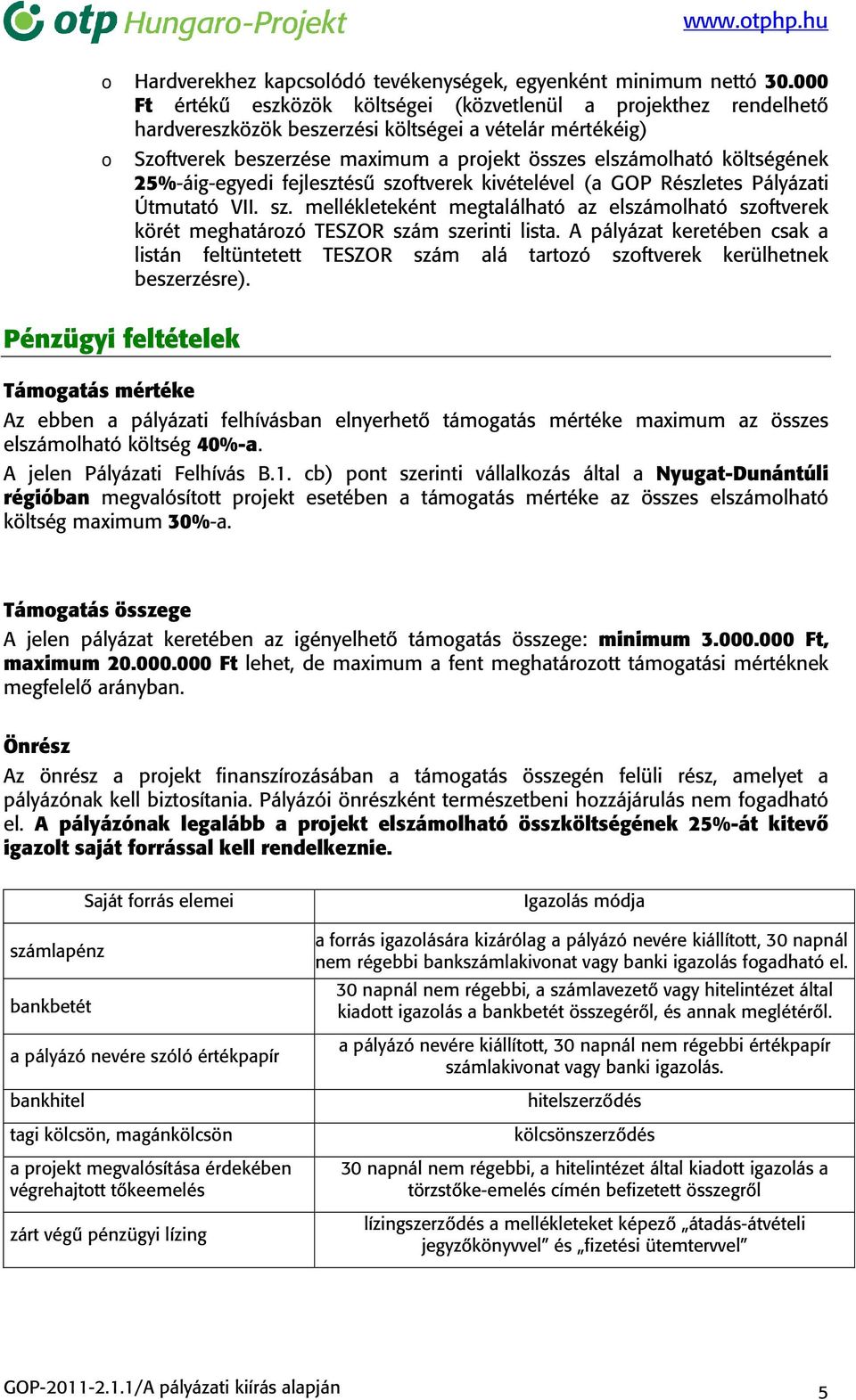 költségének 25%-áig-egyedi fejlesztésű szoftverek kivételével (a GOP Részletes Pályázati Útmutató VII. sz. mellékleteként megtalálható az elszámolható szoftverek körét meghatározó TESZOR szám szerinti lista.