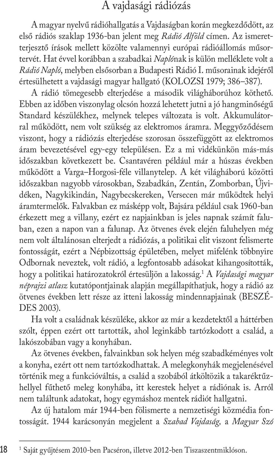 Hat évvel korábban a szabadkai Naplónak is külön melléklete volt a Rádió Napló, melyben elsősorban a Budapesti Rádió I.