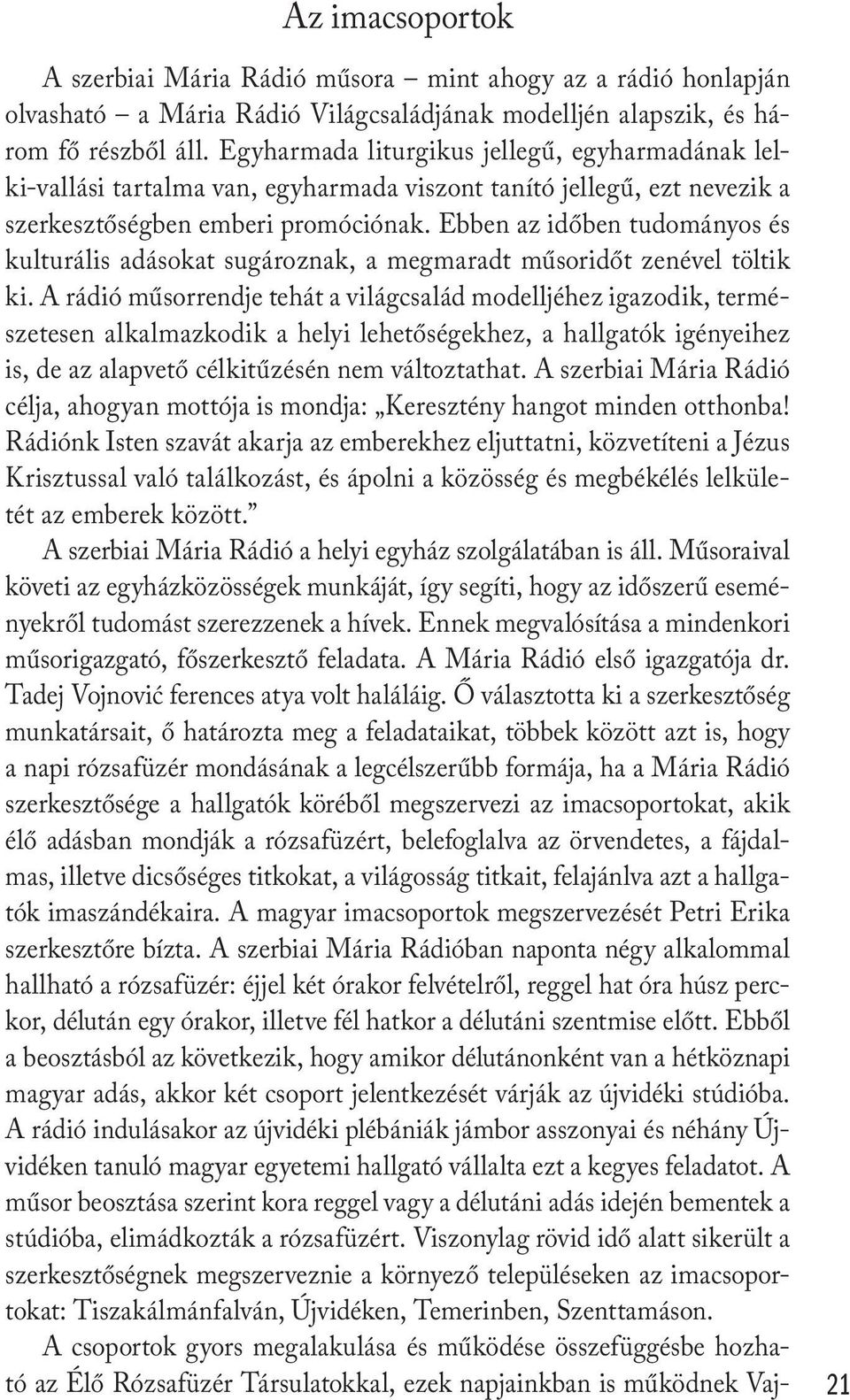 Ebben az időben tudományos és kulturális adásokat sugároznak, a megmaradt műsoridőt zenével töltik ki.