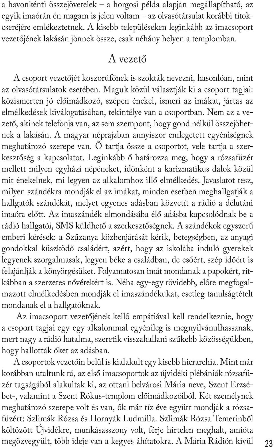 A vezető A csoport vezetőjét koszorúfőnek is szokták nevezni, hasonlóan, mint az olvasótársulatok esetében.