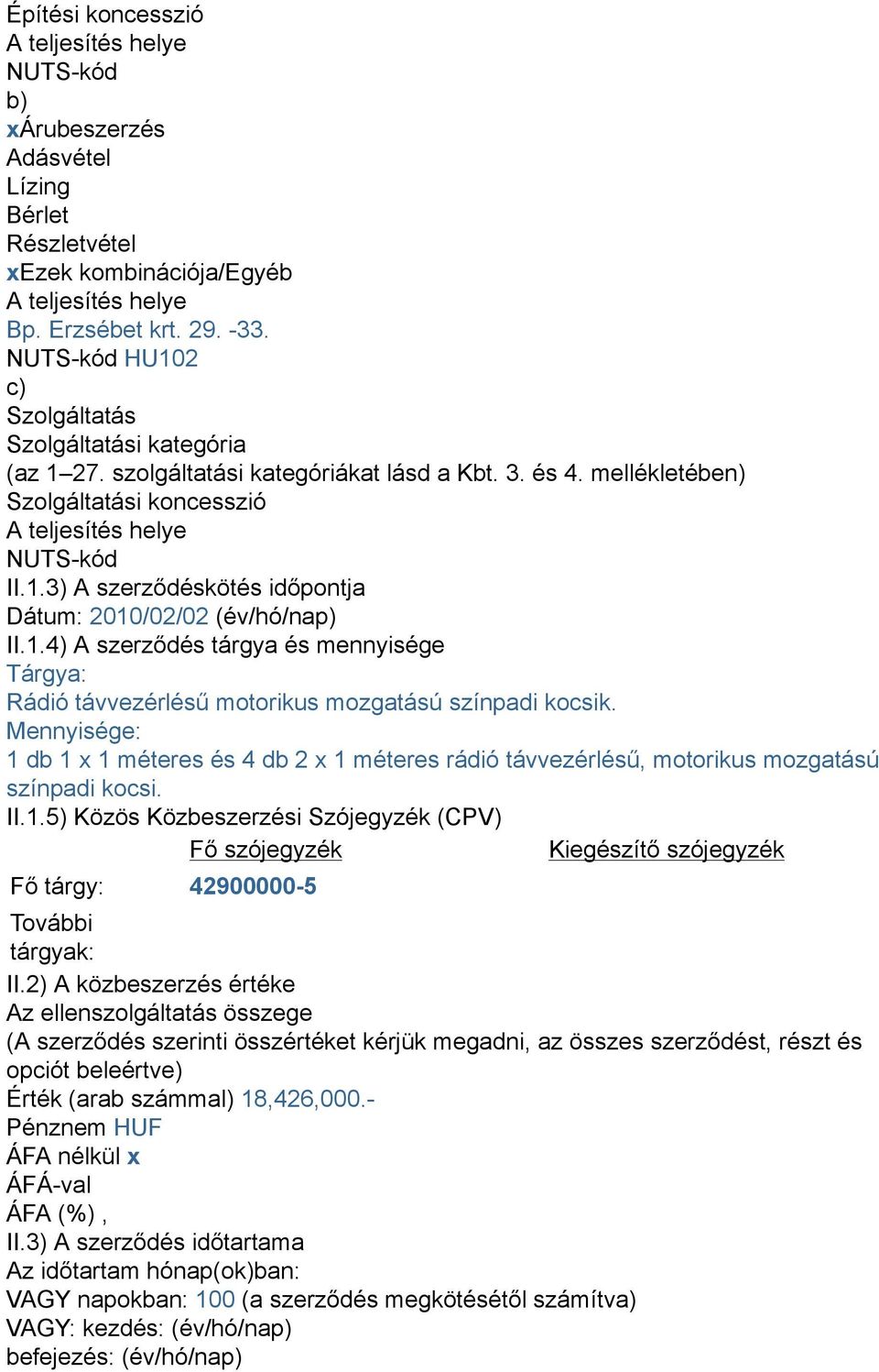 3) A szerződéskötés időpontja Dátum: 2010/02/02 (év/hó/nap) II.1.4) A szerződés tárgya és mennyisége Tárgya: Rádió távvezérlésű motorikus mozgatású színpadi kocsik.