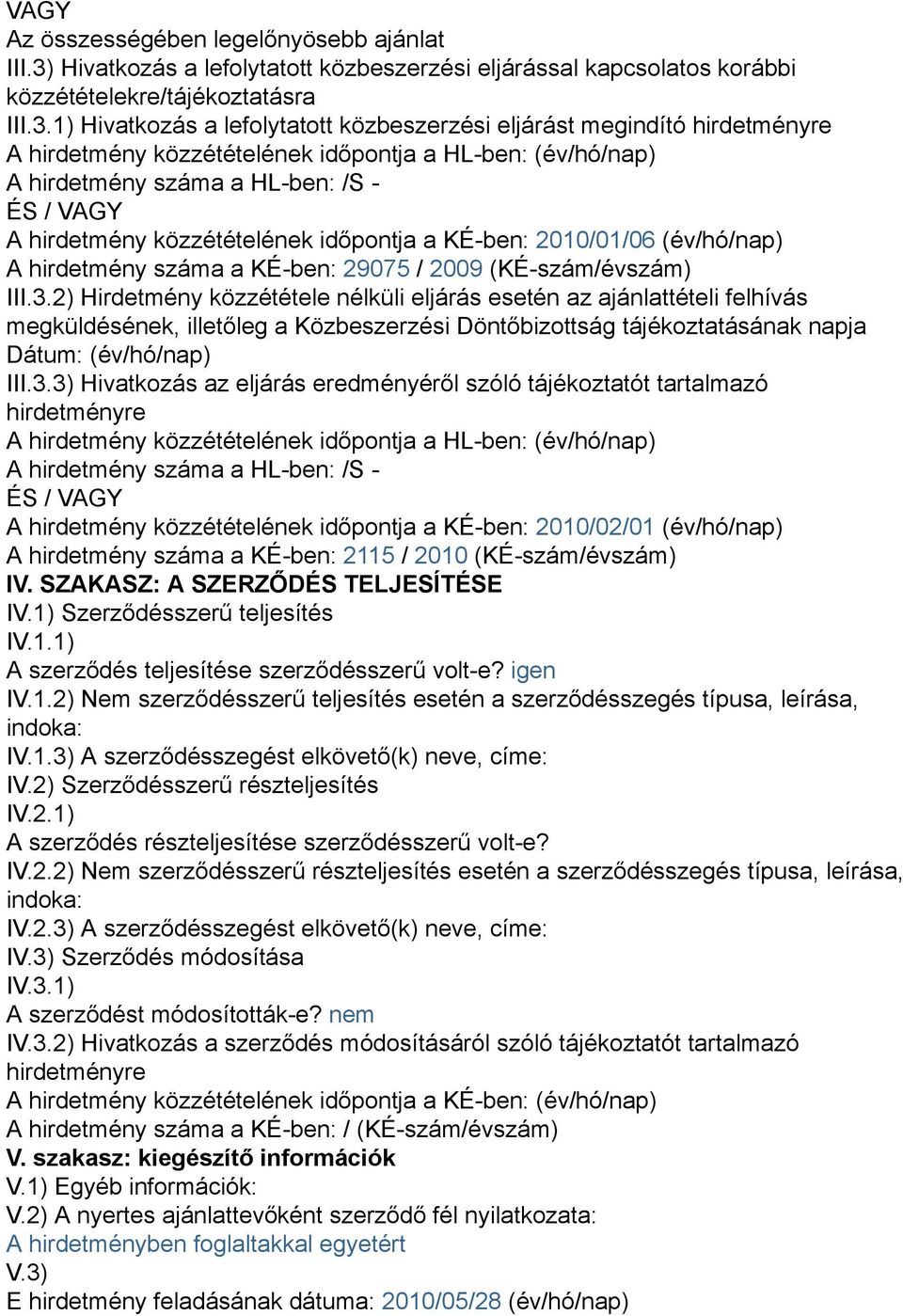 1) Hivatkozás a lefolytatott közbeszerzési eljárást megindító hirdetményre A hirdetmény közzétételének időpontja a HL-ben: (év/hó/nap) A hirdetmény száma a HL-ben: /S - ÉS / VAGY A hirdetmény