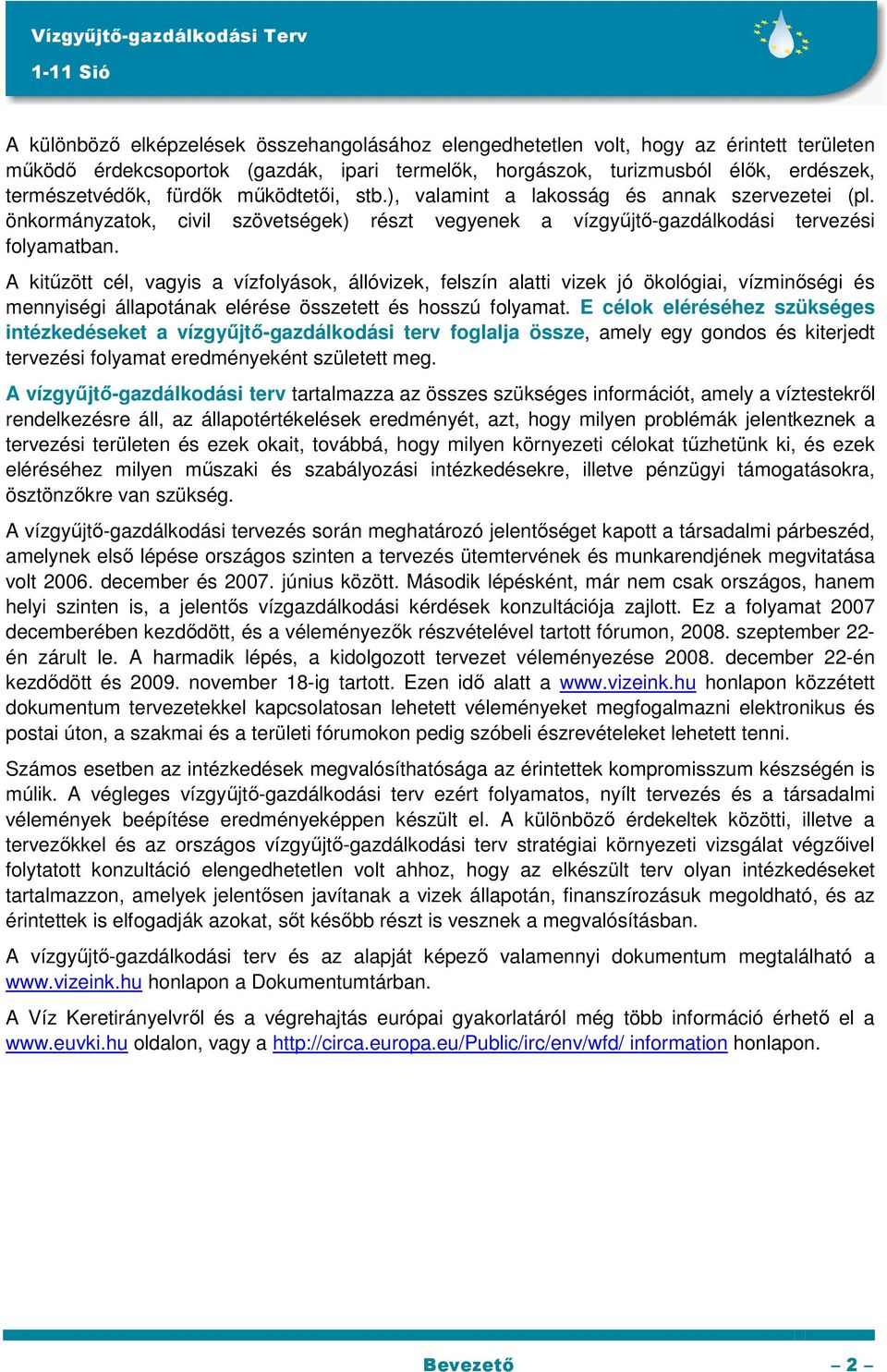 A kitűzött cél, vagyis a vízfolyások, állóvizek, felszín alatti vizek jó ökológiai, vízminőségi és mennyiségi állapotának elérése összetett és hosszú folyamat.