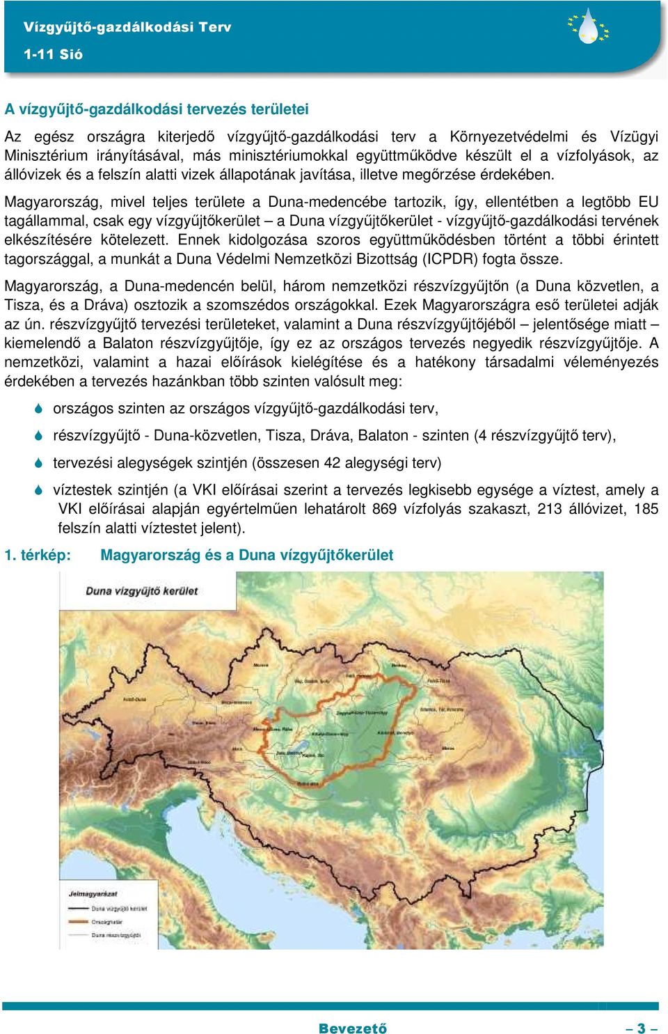 Magyarország, mivel teljes területe a Duna-medencébe tartozik, így, ellentétben a legtöbb EU tagállammal, csak egy vízgyűjtőkerület a Duna vízgyűjtőkerület - vízgyűjtő-gazdálkodási tervének