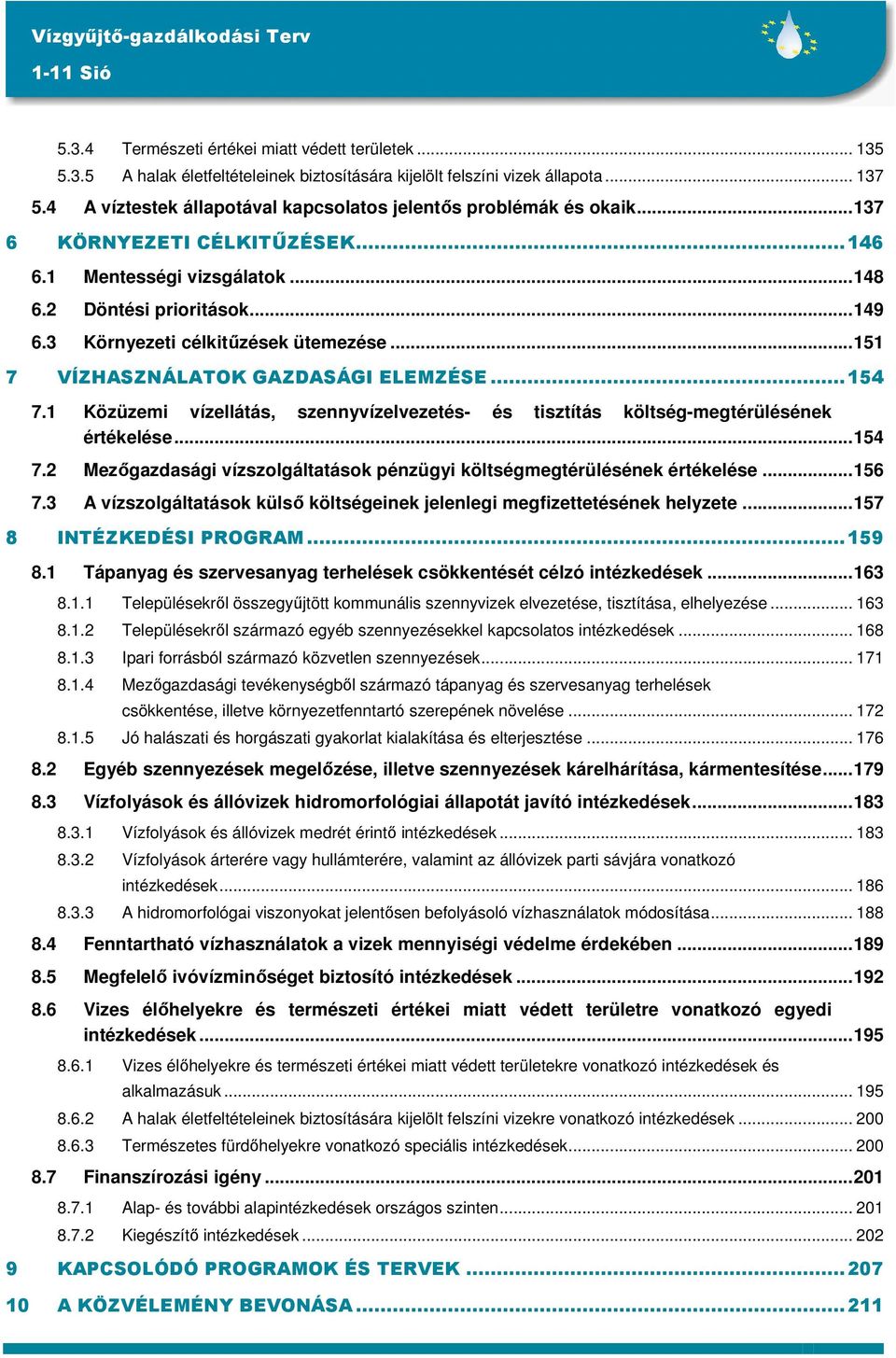 3 Környezeti célkitűzések ütemezése...151 7 VÍZHASZNÁLATOK GAZDASÁGI ELEMZÉSE...154 7.1 Közüzemi vízellátás, szennyvízelvezetés- és tisztítás költség-megtérülésének értékelése...154 7.2 Mezőgazdasági vízszolgáltatások pénzügyi költségmegtérülésének értékelése.