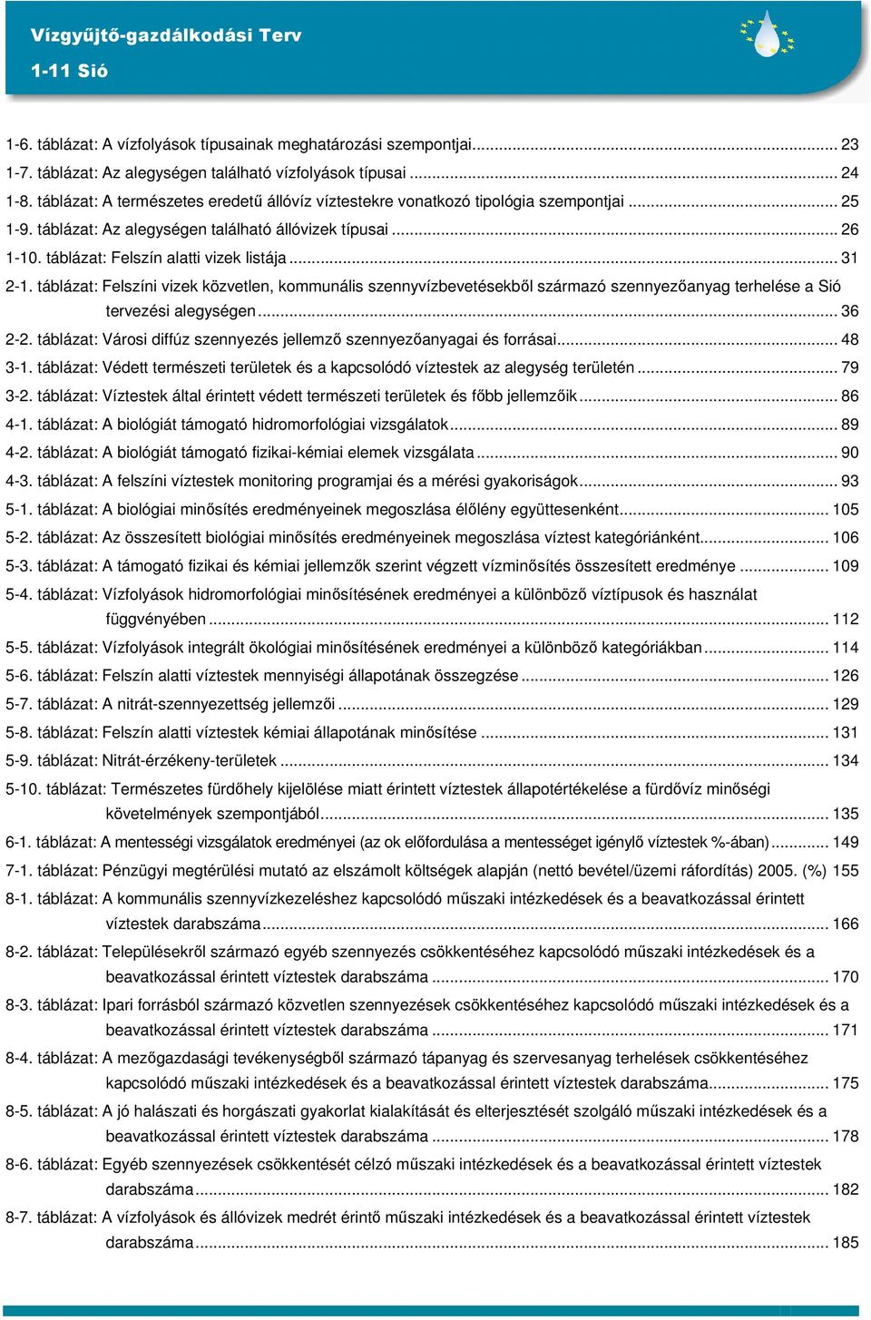 .. 31 2-1. táblázat: Felszíni vizek közvetlen, kommunális szennyvízbevetésekből származó szennyezőanyag terhelése a Sió tervezési alegységen... 36 2-2.