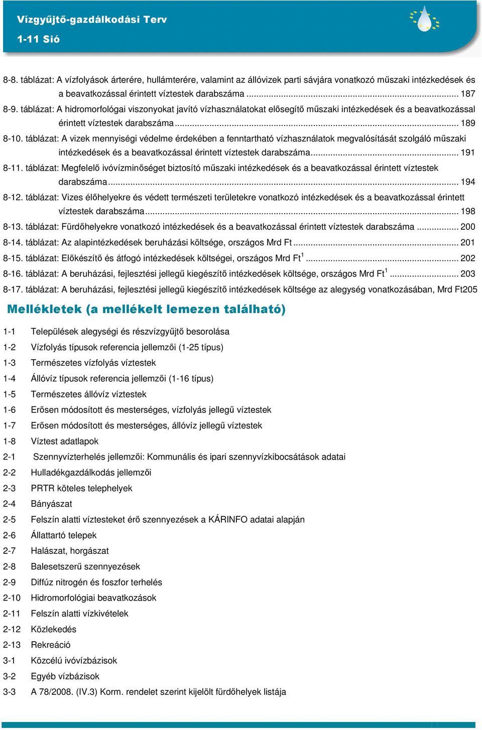 táblázat: A vizek mennyiségi védelme érdekében a fenntartható vízhasználatok megvalósítását szolgáló műszaki intézkedések és a beavatkozással érintett víztestek darabszáma... 191 8-11.