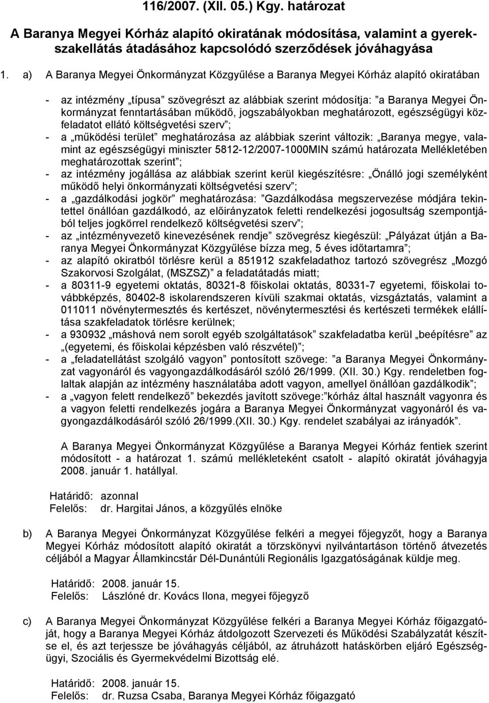 működő, jogszabályokban meghatározott, egészségügyi közfeladatot ellátó költségvetési szerv ; - a működési terület meghatározása az alábbiak szerint változik: Baranya megye, valamint az egészségügyi