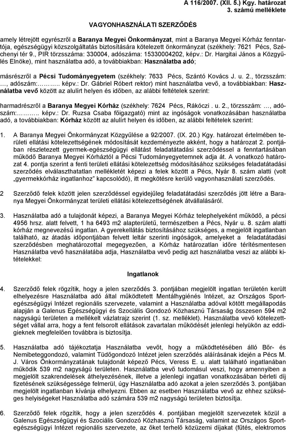 Pécs, Széchenyi tér 9., PIR törzsszáma: 330004, adószáma: 15330004202, képv.: Dr.